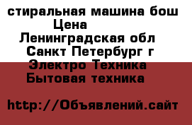 стиральная машина бош › Цена ­ 12 000 - Ленинградская обл., Санкт-Петербург г. Электро-Техника » Бытовая техника   